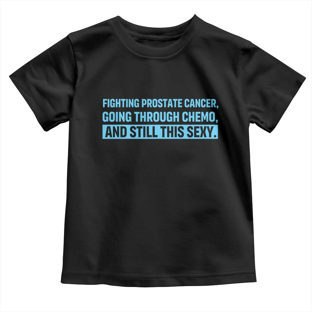 Funny Prostate Cancer Awareness Toddler T Shirt Going Through Chemo Still This Sexy TS10 Black Print Your Wear