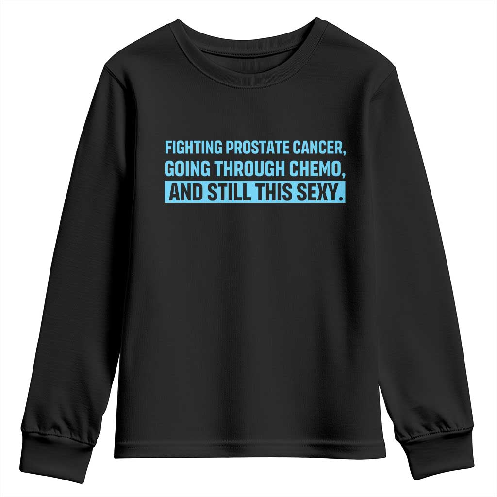 Funny Prostate Cancer Awareness Youth Sweatshirt Going Through Chemo Still This Sexy TS10 Black Print Your Wear