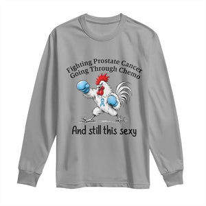 Funny Prostate Cancer Awareness Rooster Graphic Long Sleeve Shirt Going Through Chemo Still This Sexy