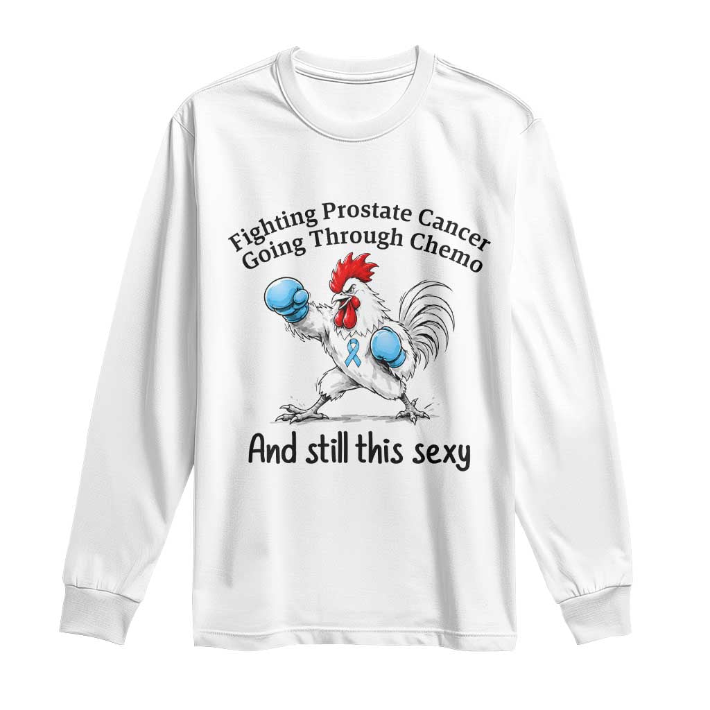 Funny Prostate Cancer Awareness Rooster Graphic Long Sleeve Shirt Going Through Chemo Still This Sexy TS10 White Print Your Wear