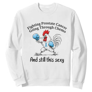 Funny Prostate Cancer Awareness Rooster Graphic Sweatshirt Going Through Chemo Still This Sexy