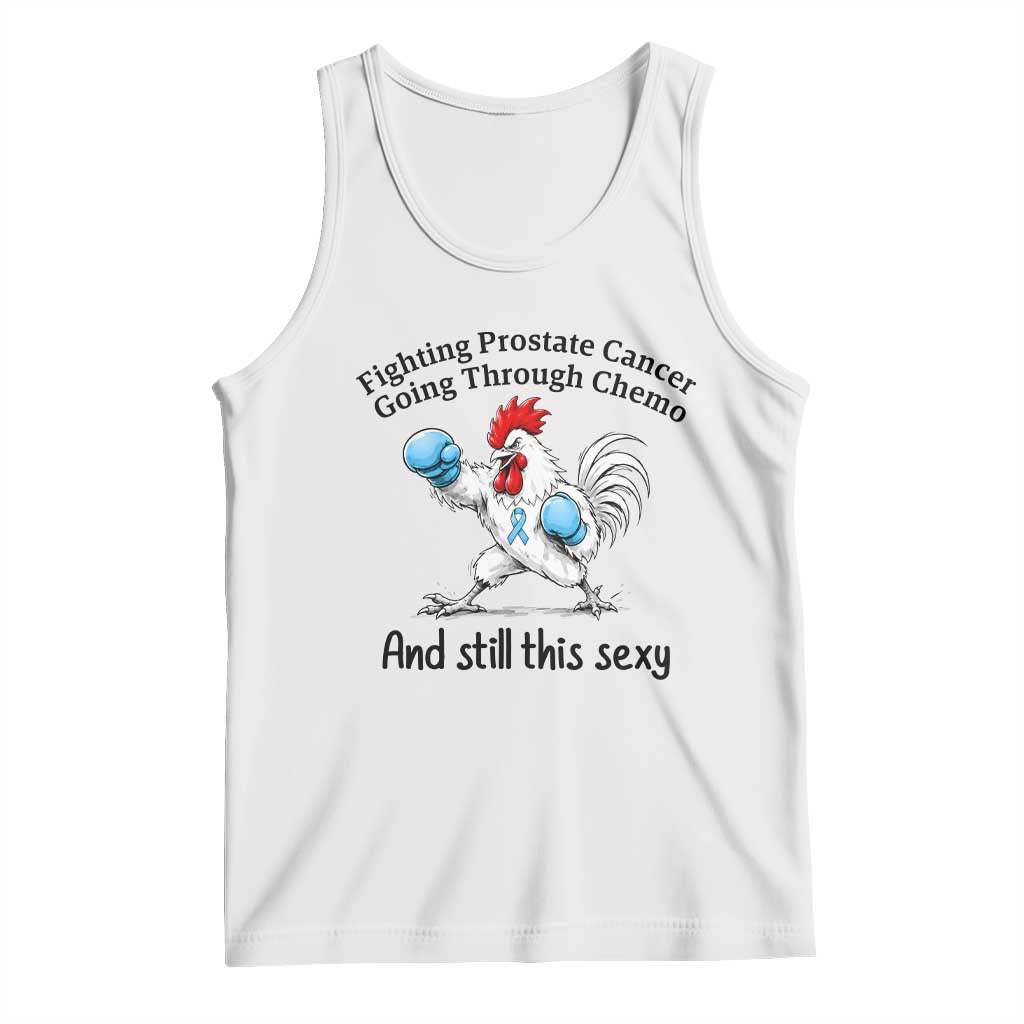 Funny Prostate Cancer Awareness Rooster Graphic Tank Top Going Through Chemo Still This Sexy TS10 White Print Your Wear