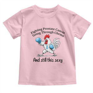 Funny Prostate Cancer Awareness Rooster Graphic Toddler T Shirt Going Through Chemo Still This Sexy