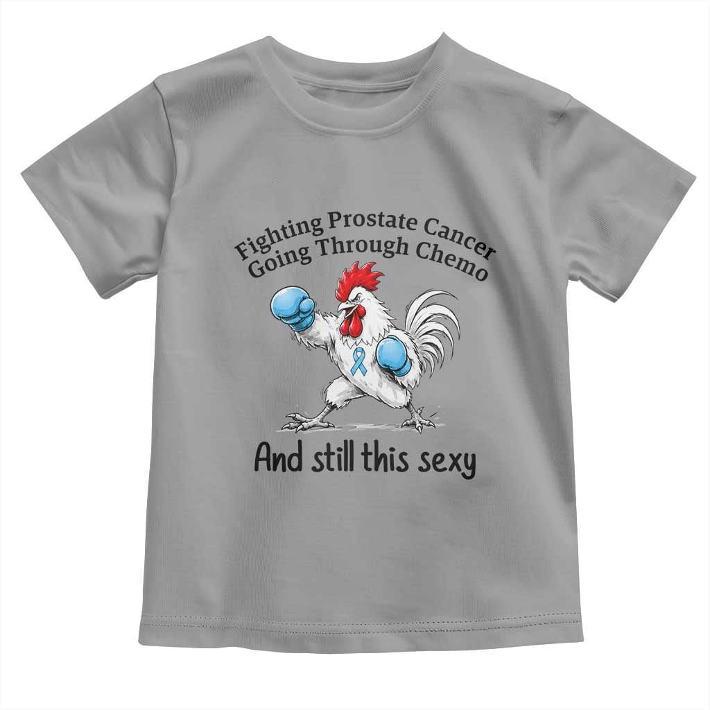 Funny Prostate Cancer Awareness Rooster Graphic Toddler T Shirt Going Through Chemo Still This Sexy