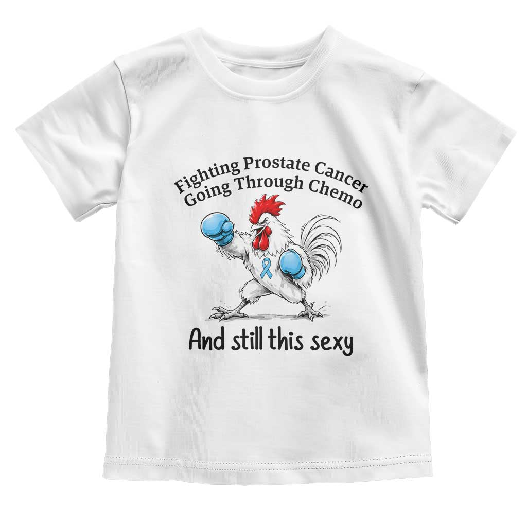 Funny Prostate Cancer Awareness Rooster Graphic Toddler T Shirt Going Through Chemo Still This Sexy TS10 White Print Your Wear