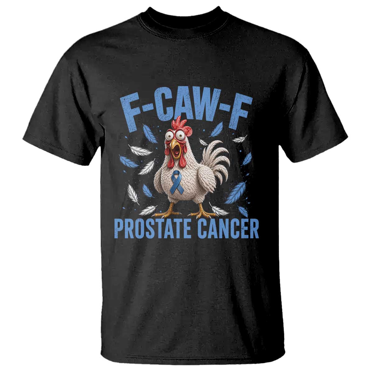 F-Caw-F Prostate Cancer Awareness Chicken T Shirt Funny Blue Ribbon Support