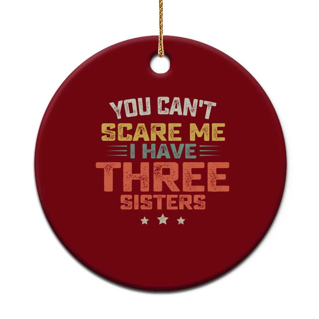 You Cant Scare Me I Have Three Sisters Ceramic Ornament Funny Sibling Retro Graphic TS10 1pc Red Print Your Wear