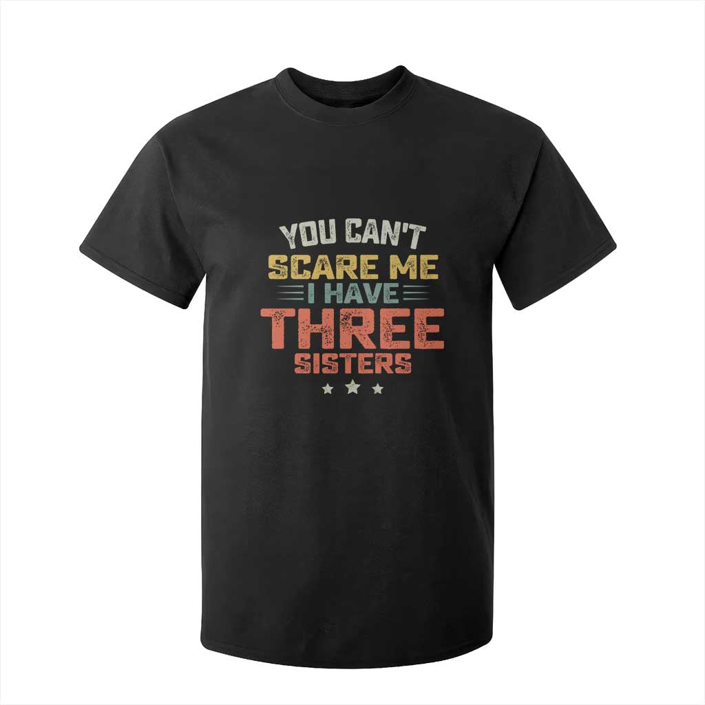 You Cant Scare Me I Have Three Sisters T Shirt For Kid Funny Sibling Retro Graphic TS10 Black Print Your Wear