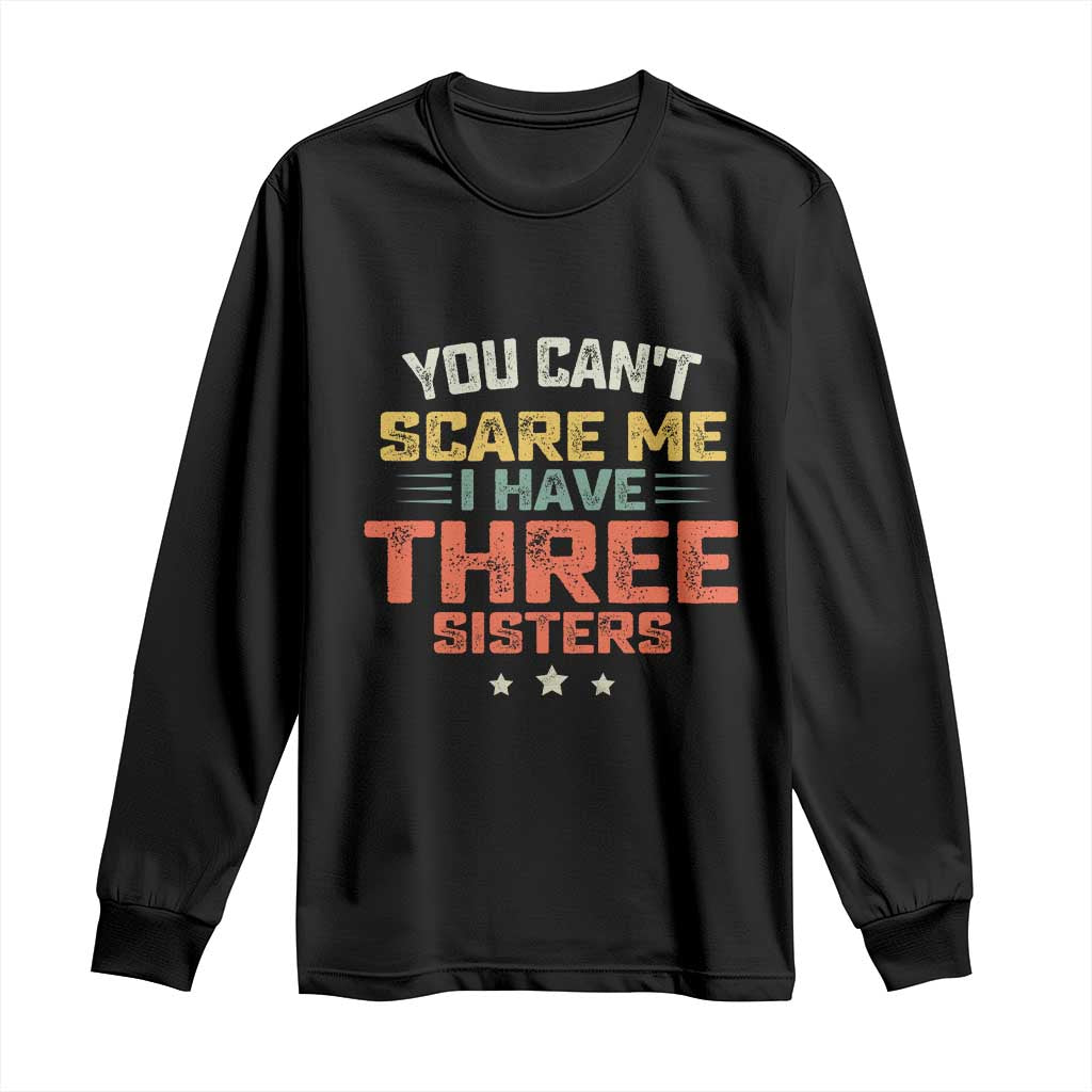 You Cant Scare Me I Have Three Sisters Long Sleeve Shirt Funny Sibling Retro Graphic TS10 Black Print Your Wear