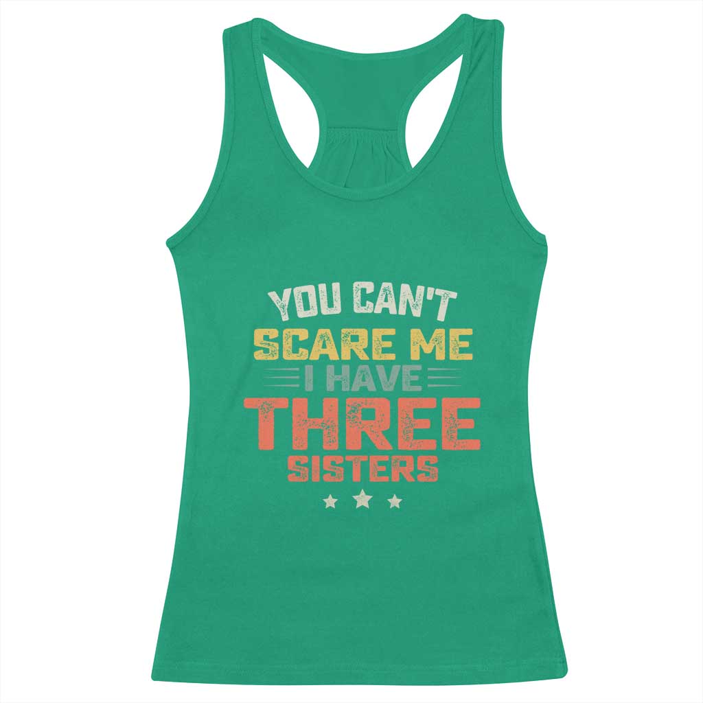 You Cant Scare Me I Have Three Sisters Racerback Tank Top Funny Sibling Retro Graphic TS10 Irish Green Print Your Wear