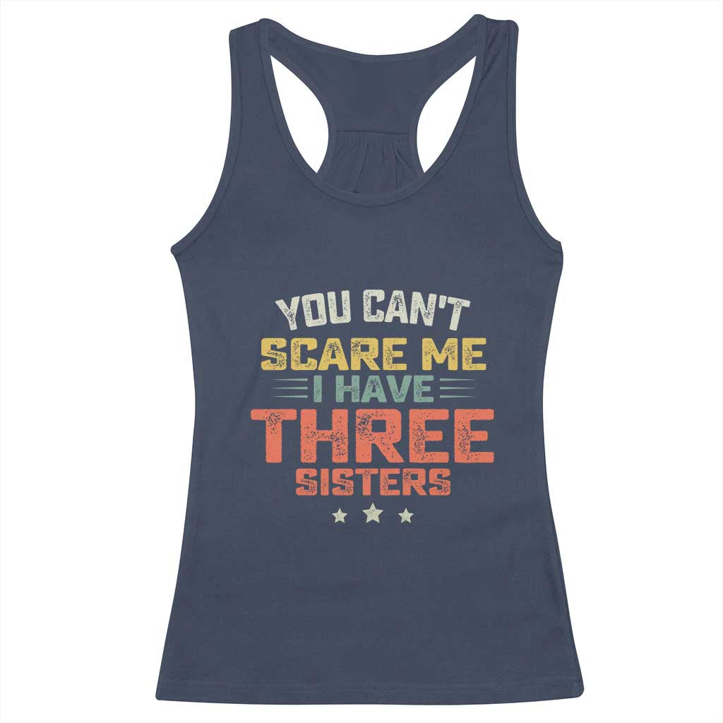 You Cant Scare Me I Have Three Sisters Racerback Tank Top Funny Sibling Retro Graphic TS10 Navy Print Your Wear
