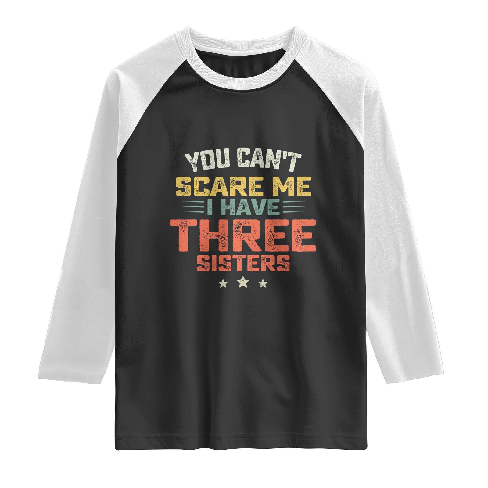 You Cant Scare Me I Have Three Sisters Raglan Shirt Funny Sibling Retro Graphic TS10 Black White Print Your Wear