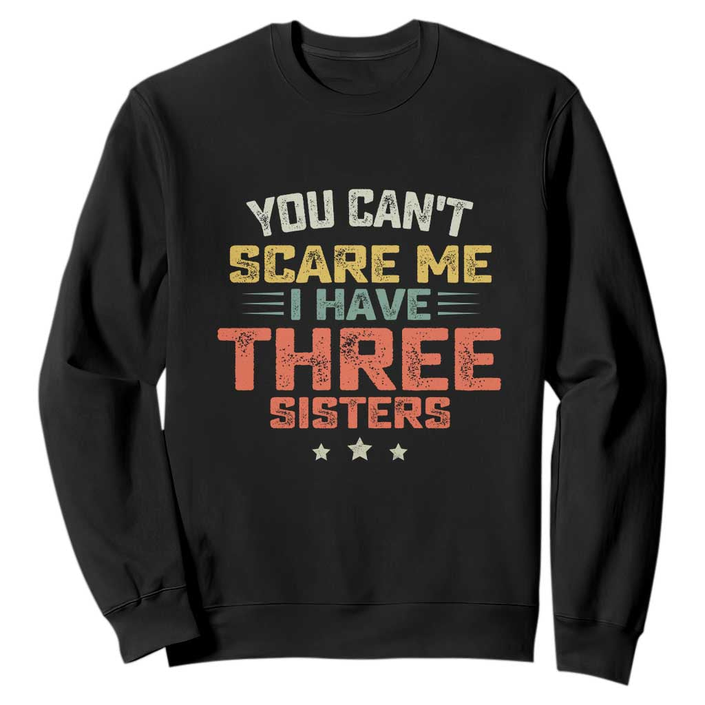 You Cant Scare Me I Have Three Sisters Sweatshirt Funny Sibling Retro Graphic TS10 Black Print Your Wear
