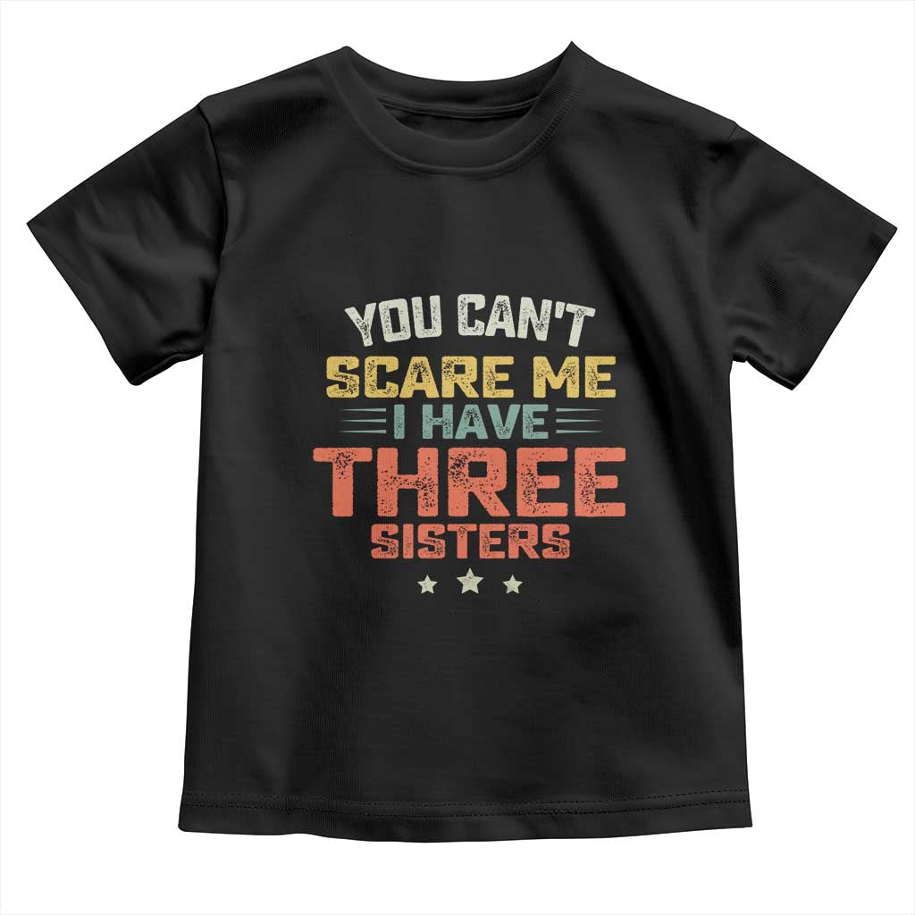You Cant Scare Me I Have Three Sisters Toddler T Shirt Funny Sibling Retro Graphic TS10 Black Print Your Wear