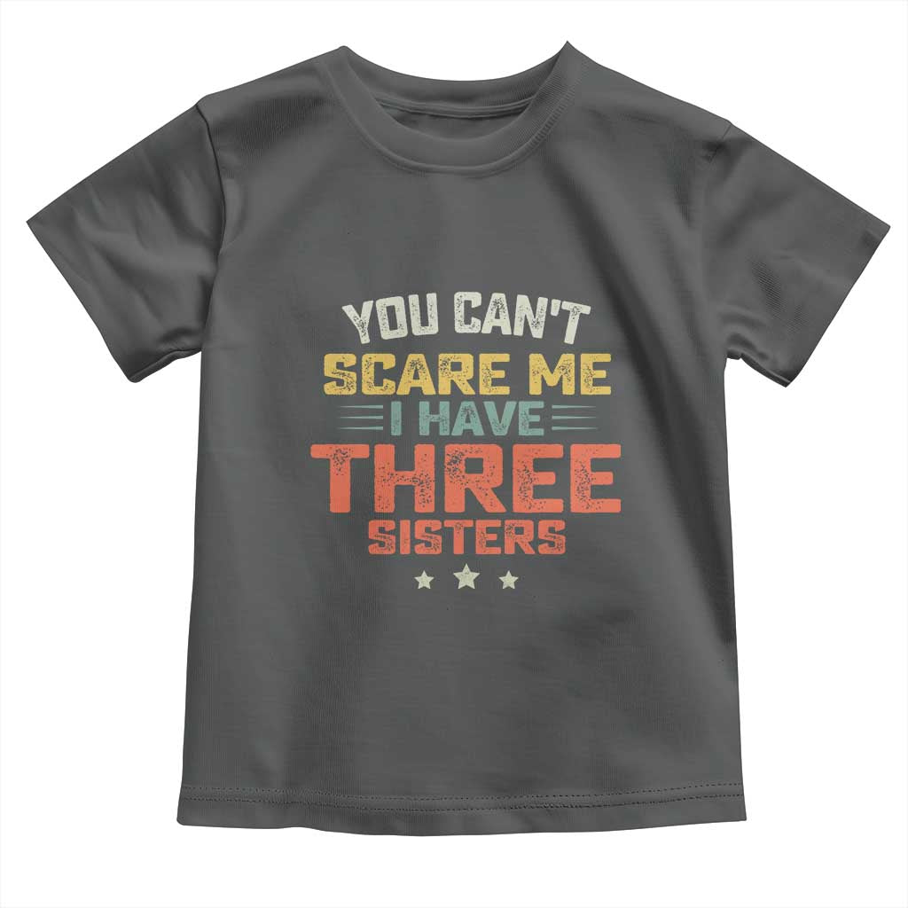 You Cant Scare Me I Have Three Sisters Toddler T Shirt Funny Sibling Retro Graphic TS10 Dark Heather Print Your Wear