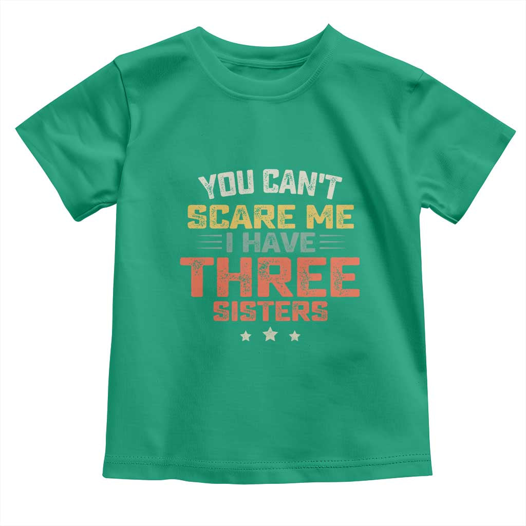 You Cant Scare Me I Have Three Sisters Toddler T Shirt Funny Sibling Retro Graphic TS10 Irish Green Print Your Wear