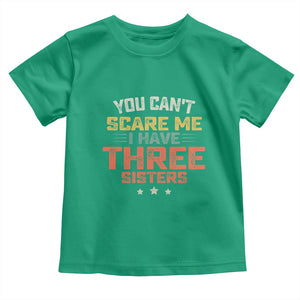You Cant Scare Me I Have Three Sisters Toddler T Shirt Funny Sibling Retro Graphic TS10 Irish Green Print Your Wear