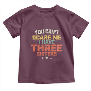 You Cant Scare Me I Have Three Sisters Toddler T Shirt Funny Sibling Retro Graphic TS10 Maroon Print Your Wear