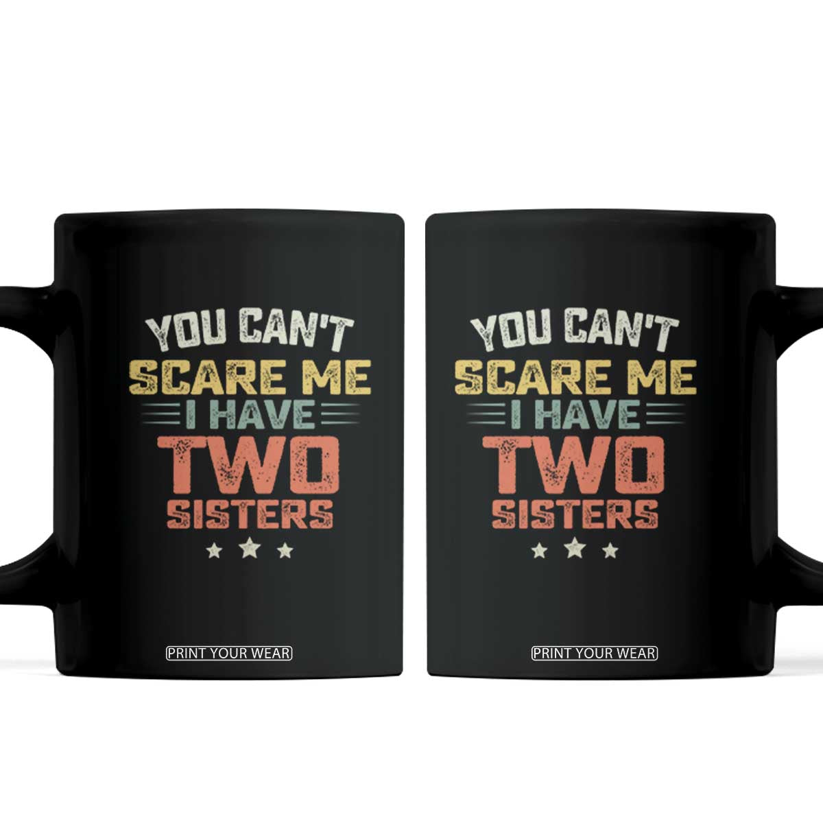 You Cant Scare Me I Have Two Sisters Coffee Mug Funny Sibling Retro Graphic TS10 Black Print Your Wear
