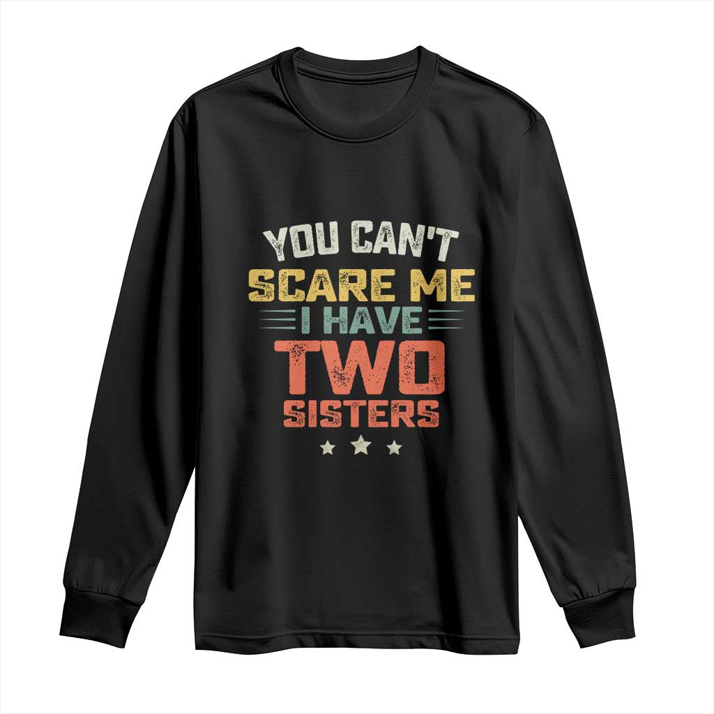 You Cant Scare Me I Have Two Sisters Long Sleeve Shirt Funny Sibling Retro Graphic TS10 Black Print Your Wear
