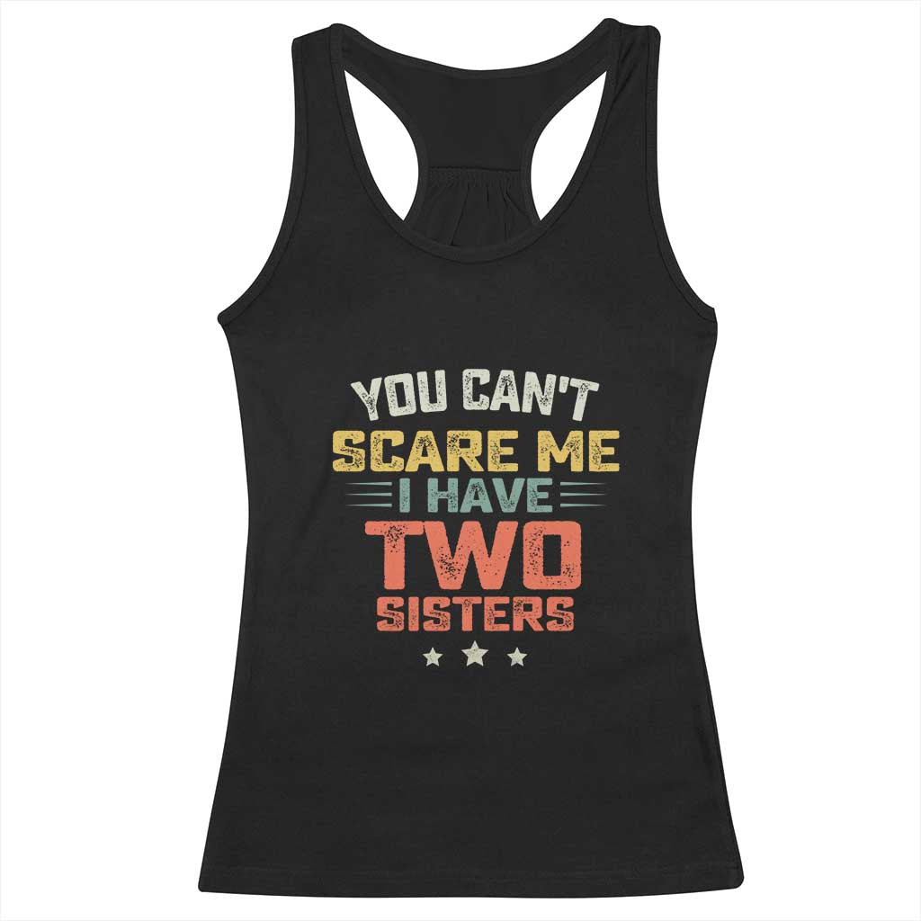 You Cant Scare Me I Have Two Sisters Racerback Tank Top Funny Sibling Retro Graphic TS10 Black Print Your Wear