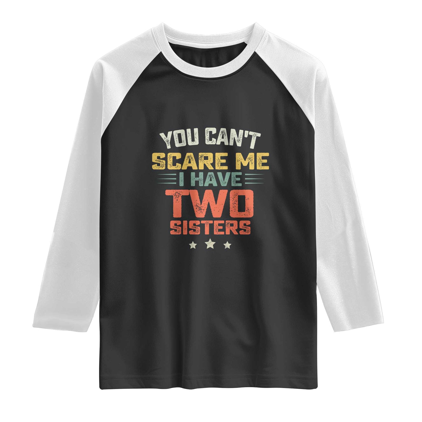 You Cant Scare Me I Have Two Sisters Raglan Shirt Funny Sibling Retro Graphic TS10 Black White Print Your Wear