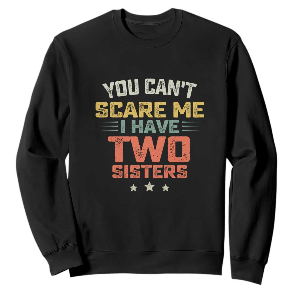 You Cant Scare Me I Have Two Sisters Sweatshirt Funny Sibling Retro Graphic TS10 Black Print Your Wear