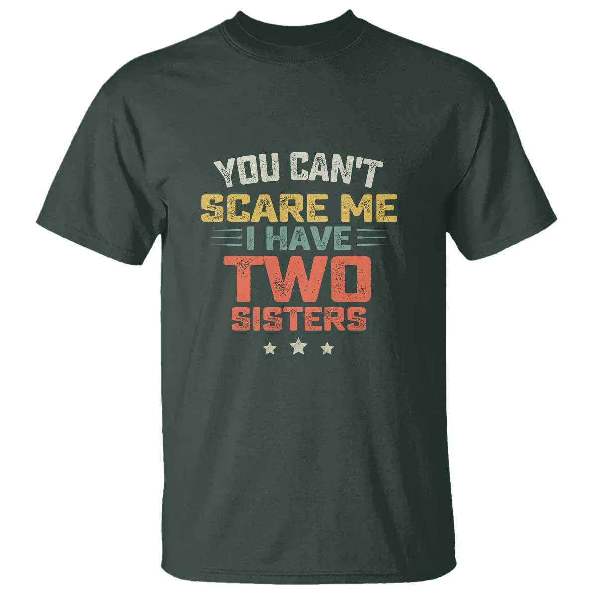 You Cant Scare Me I Have Two Sisters T Shirt Funny Sibling Retro Graphic TS10 Dark Forest Green Print Your Wear