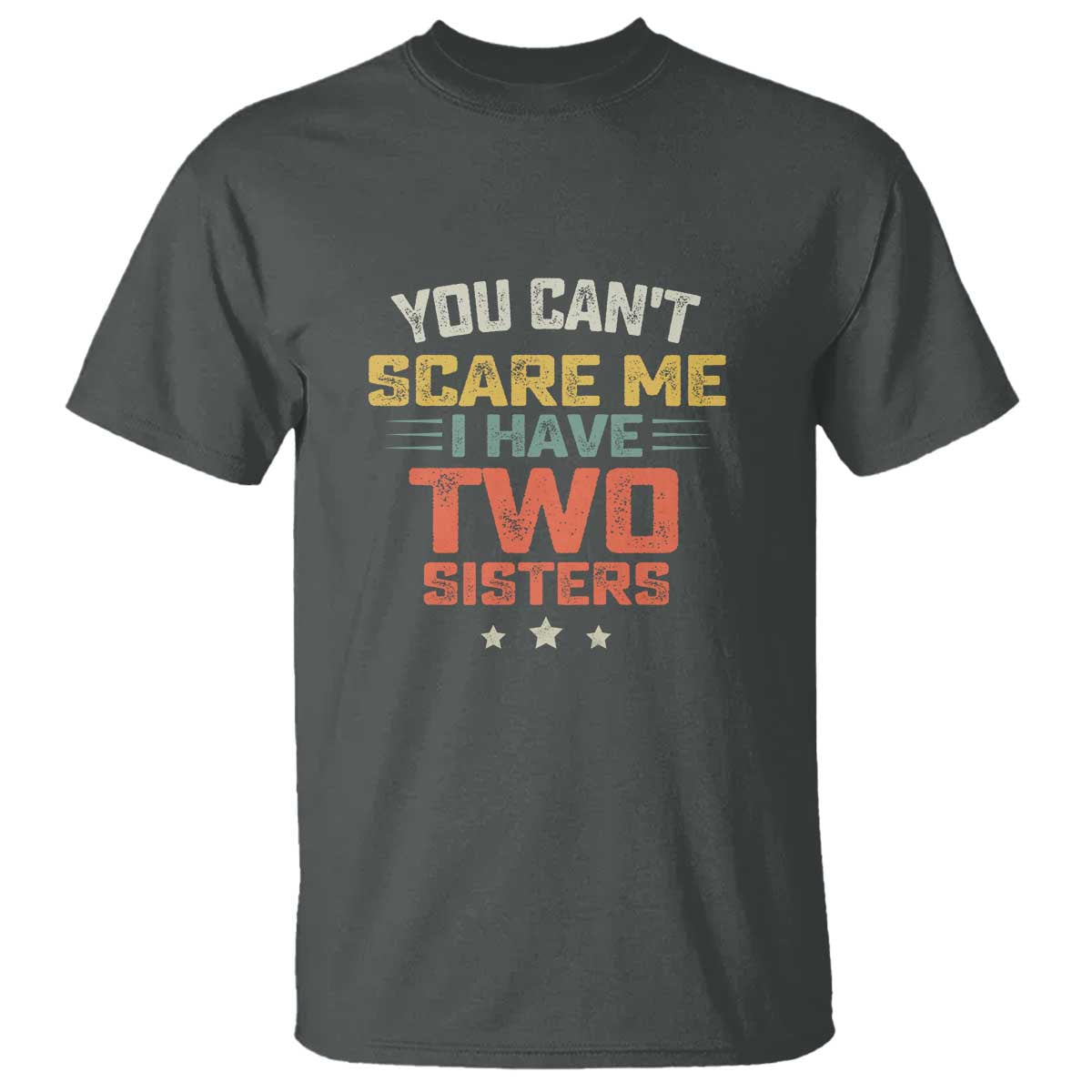 You Cant Scare Me I Have Two Sisters T Shirt Funny Sibling Retro Graphic TS10 Dark Heather Print Your Wear