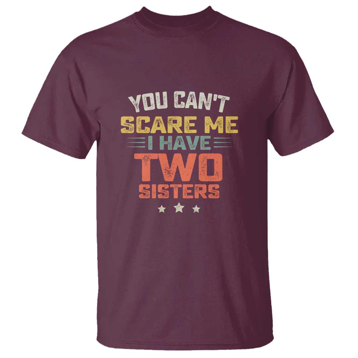 You Cant Scare Me I Have Two Sisters T Shirt Funny Sibling Retro Graphic TS10 Maroon Print Your Wear