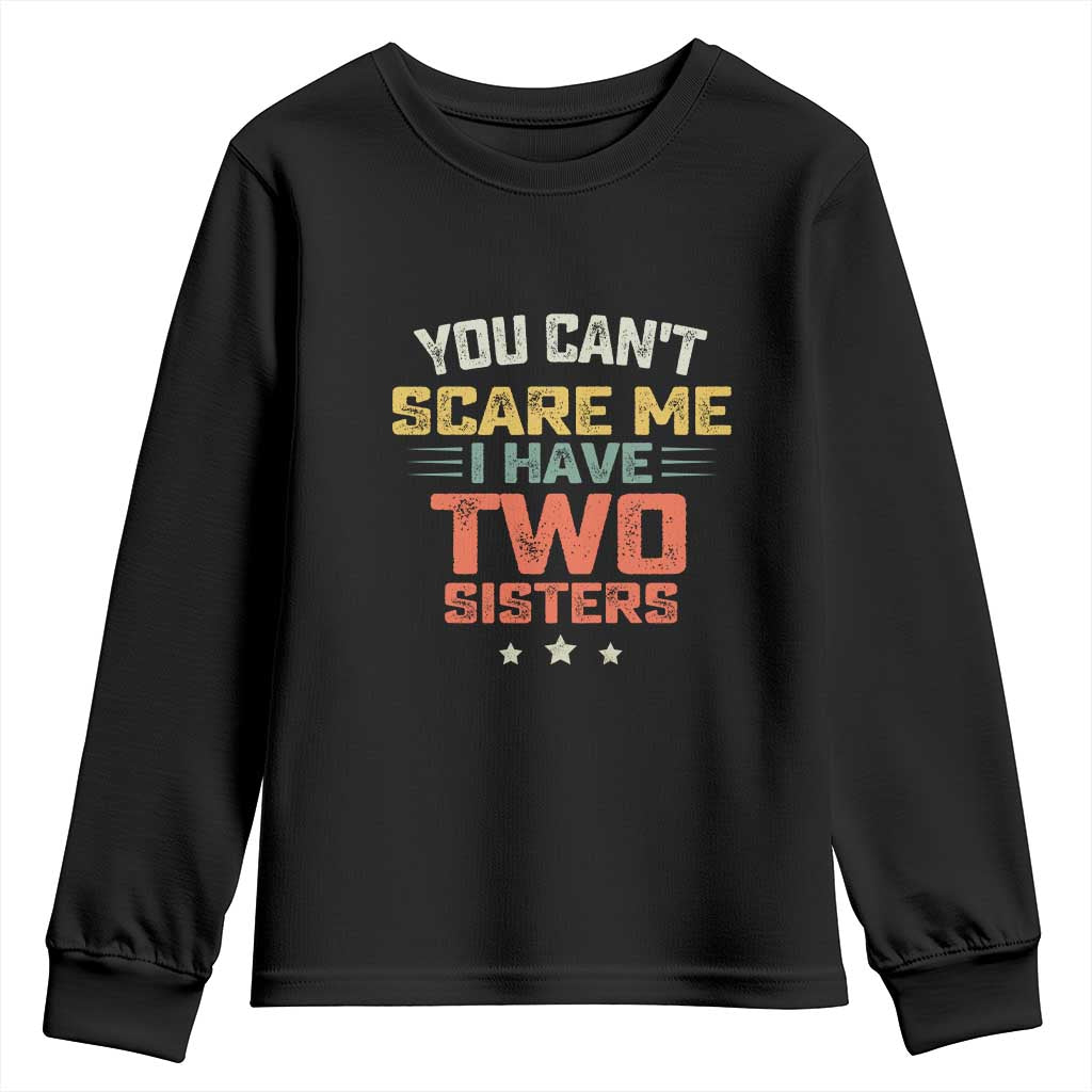 You Cant Scare Me I Have Two Sisters Youth Sweatshirt Funny Sibling Retro Graphic TS10 Black Print Your Wear