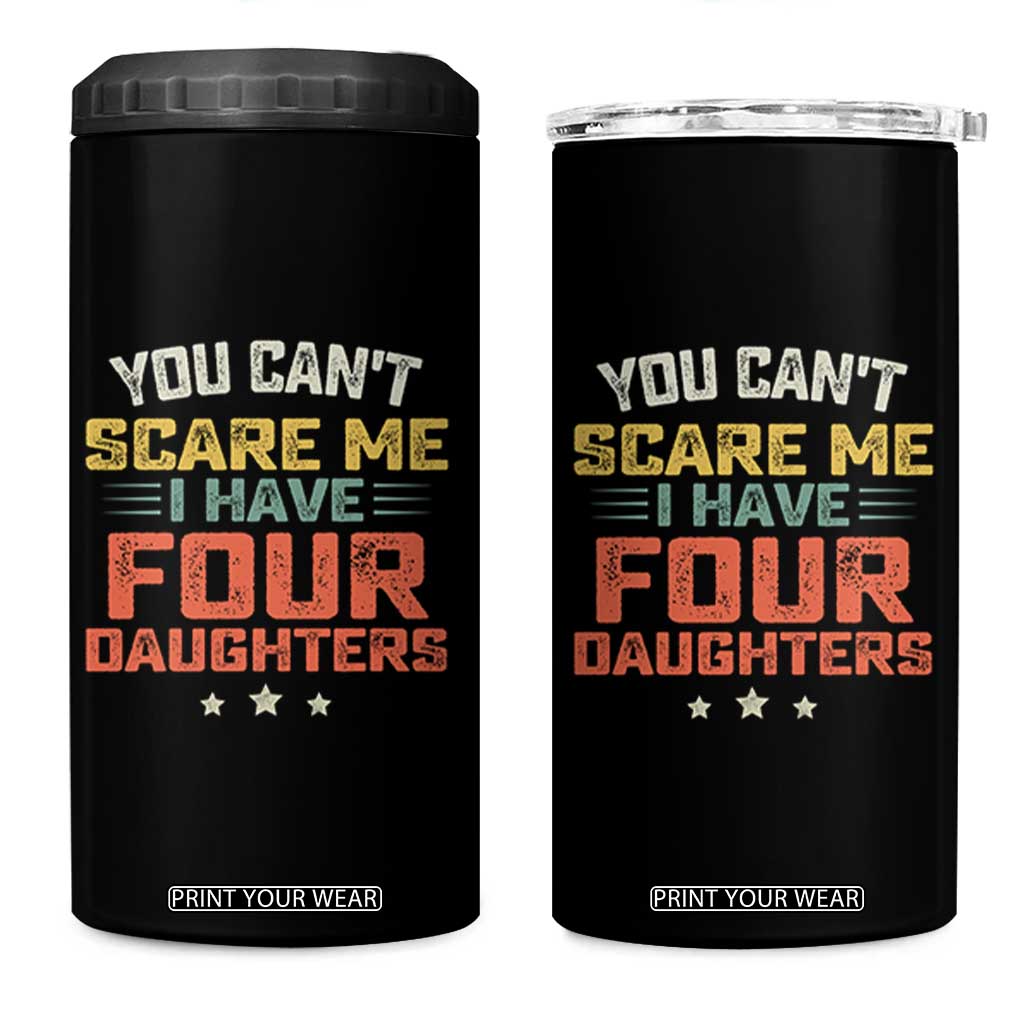 You Cant Scare Me I Have Four Daughters 4 in 1 Can Cooler Tumbler Funny Dad Mom Retro Graphic TS10 One Size: 16 oz Black Print Your Wear
