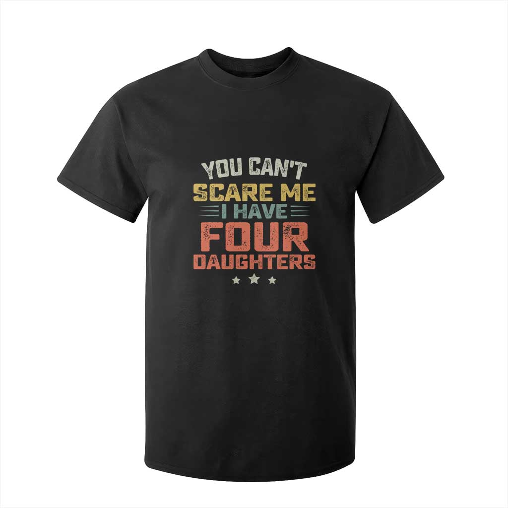 You Cant Scare Me I Have Four Daughters T Shirt For Kid Funny Dad Mom Retro Graphic TS10 Black Print Your Wear