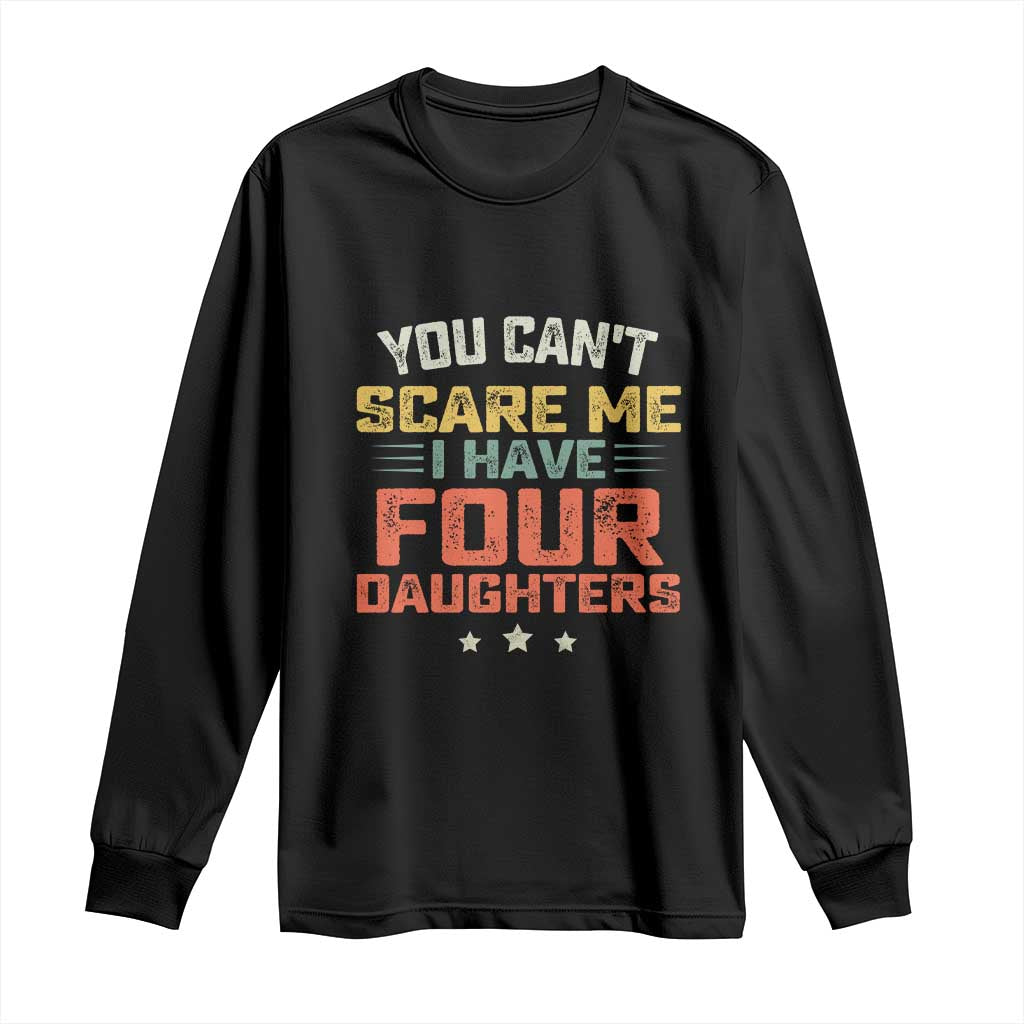 You Cant Scare Me I Have Four Daughters Long Sleeve Shirt Funny Dad Mom Retro Graphic TS10 Black Print Your Wear