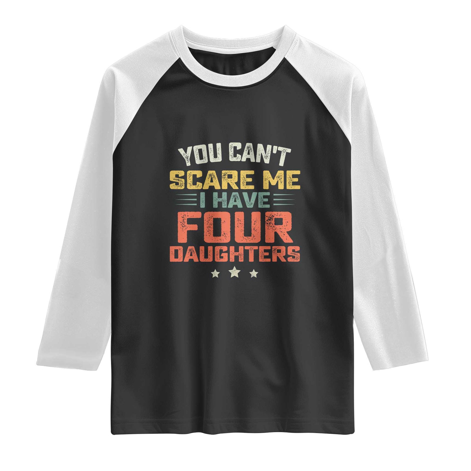 You Cant Scare Me I Have Four Daughters Raglan Shirt Funny Dad Mom Retro Graphic TS10 Black White Print Your Wear