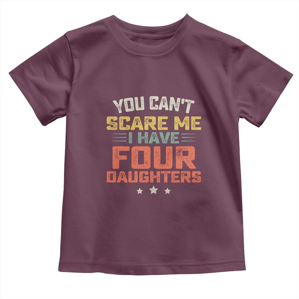 You Cant Scare Me I Have Four Daughters Toddler T Shirt Funny Dad Mom Retro Graphic TS10 Maroon Print Your Wear