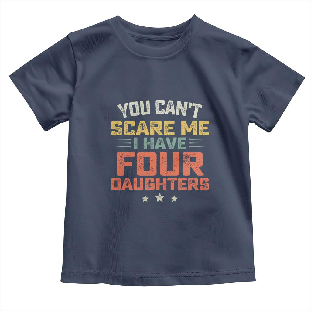 You Cant Scare Me I Have Four Daughters Toddler T Shirt Funny Dad Mom Retro Graphic TS10 Navy Print Your Wear