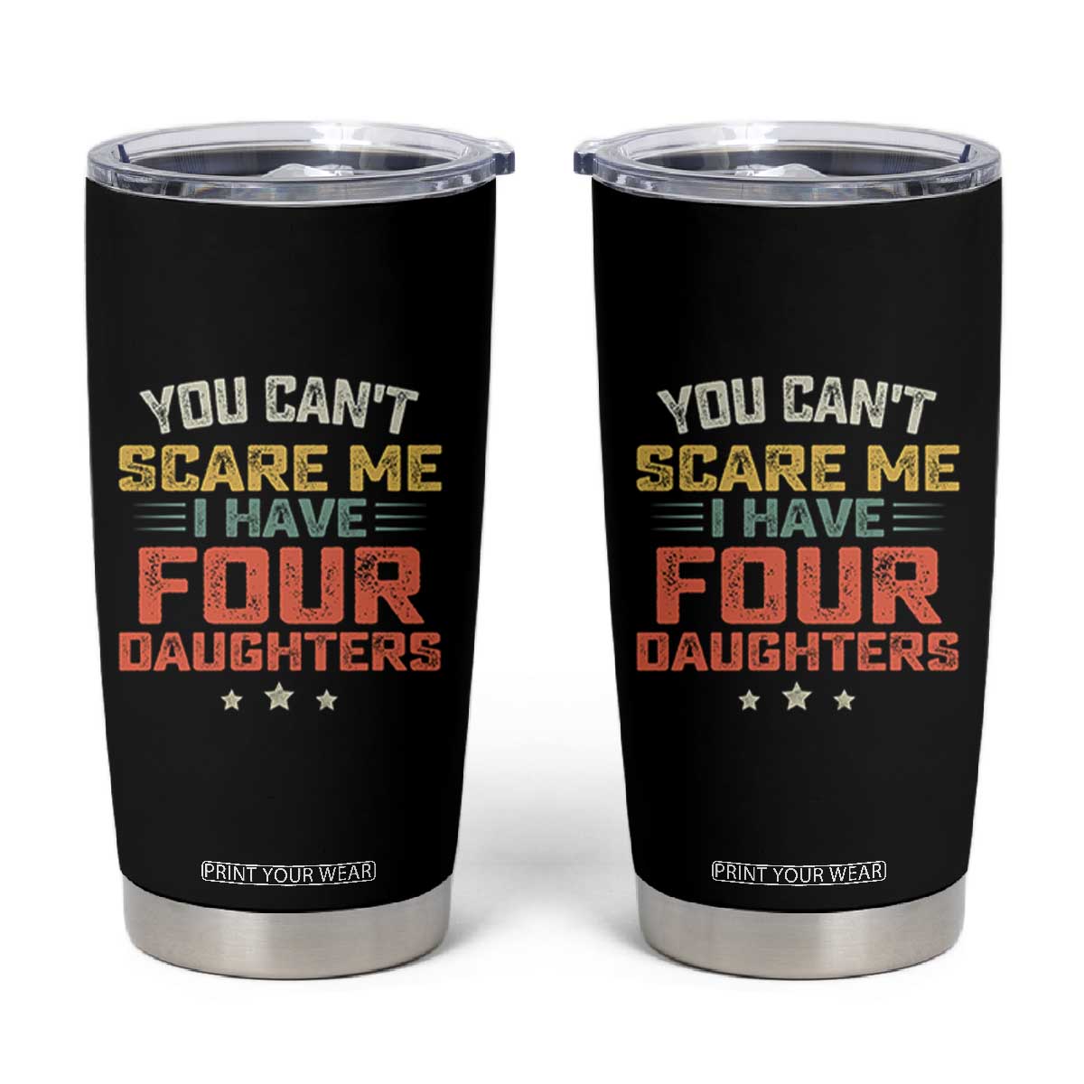 You Cant Scare Me I Have Four Daughters Tumbler Cup Funny Dad Mom Retro Graphic TS10 Black Print Your Wear