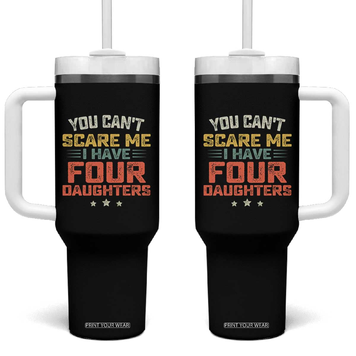 You Cant Scare Me I Have Four Daughters Tumbler With Handle Funny Dad Mom Retro Graphic TS10 One Size: 40 oz Black Print Your Wear