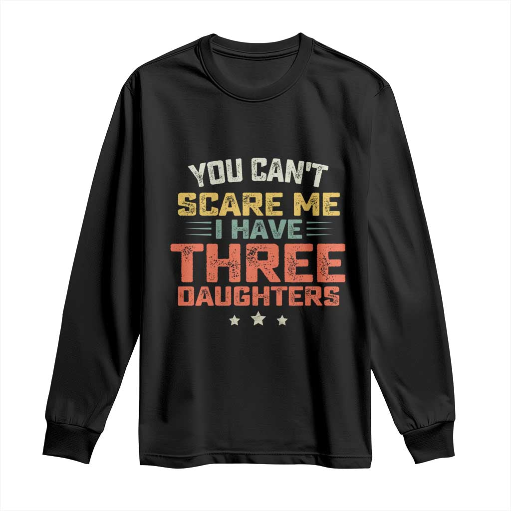 You Cant Scare Me I Have Three Daughters Long Sleeve Shirt Funny Dad Mom Retro Graphic TS10 Black Print Your Wear