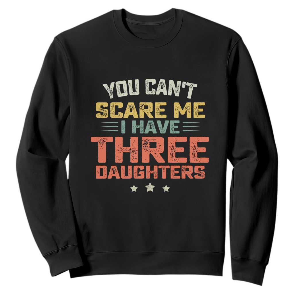 You Cant Scare Me I Have Three Daughters Sweatshirt Funny Dad Mom Retro Graphic TS10 Black Print Your Wear