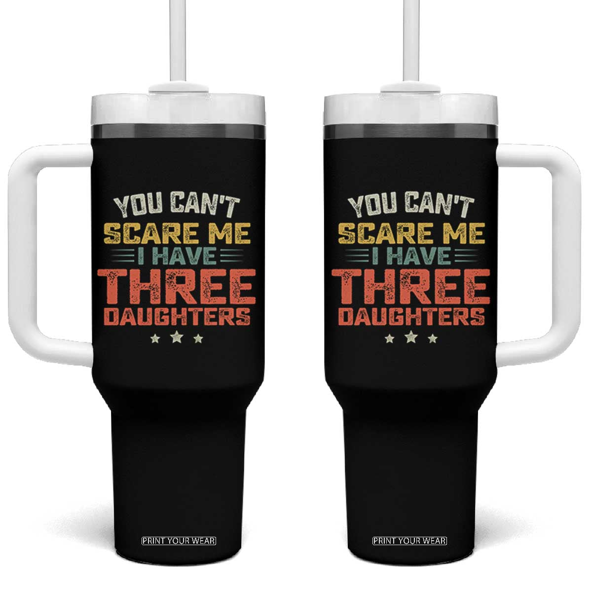 You Cant Scare Me I Have Three Daughters Tumbler With Handle Funny Dad Mom Retro Graphic TS10 One Size: 40 oz Black Print Your Wear