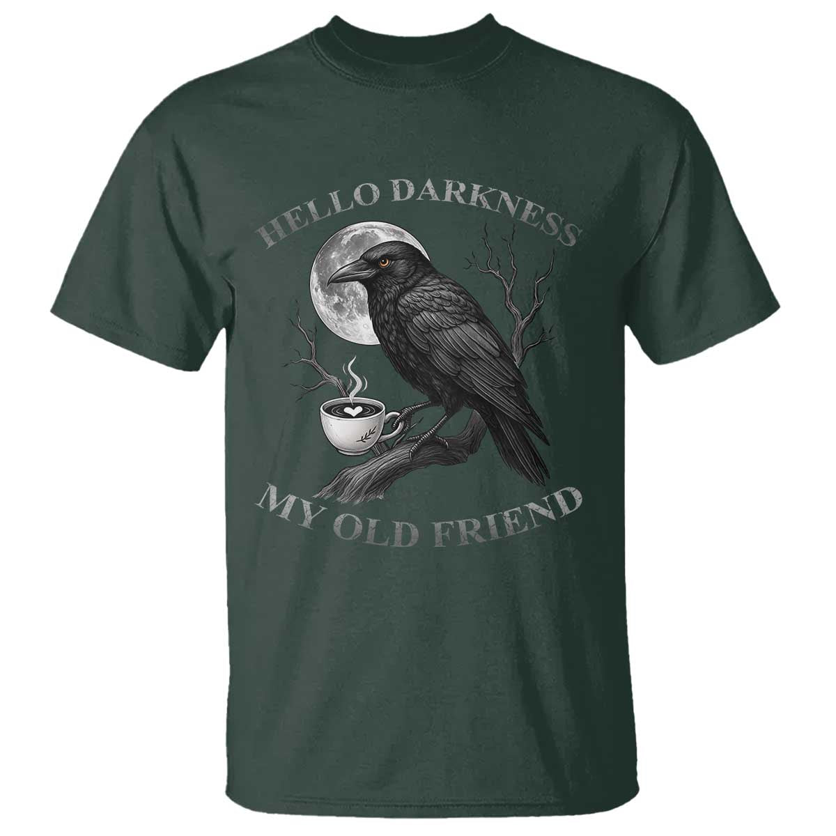 Funny Crow Coffee T Shirt Raven Spooky Halloween Hello Darkness My Old Friend TS10 Dark Forest Green Print Your Wear