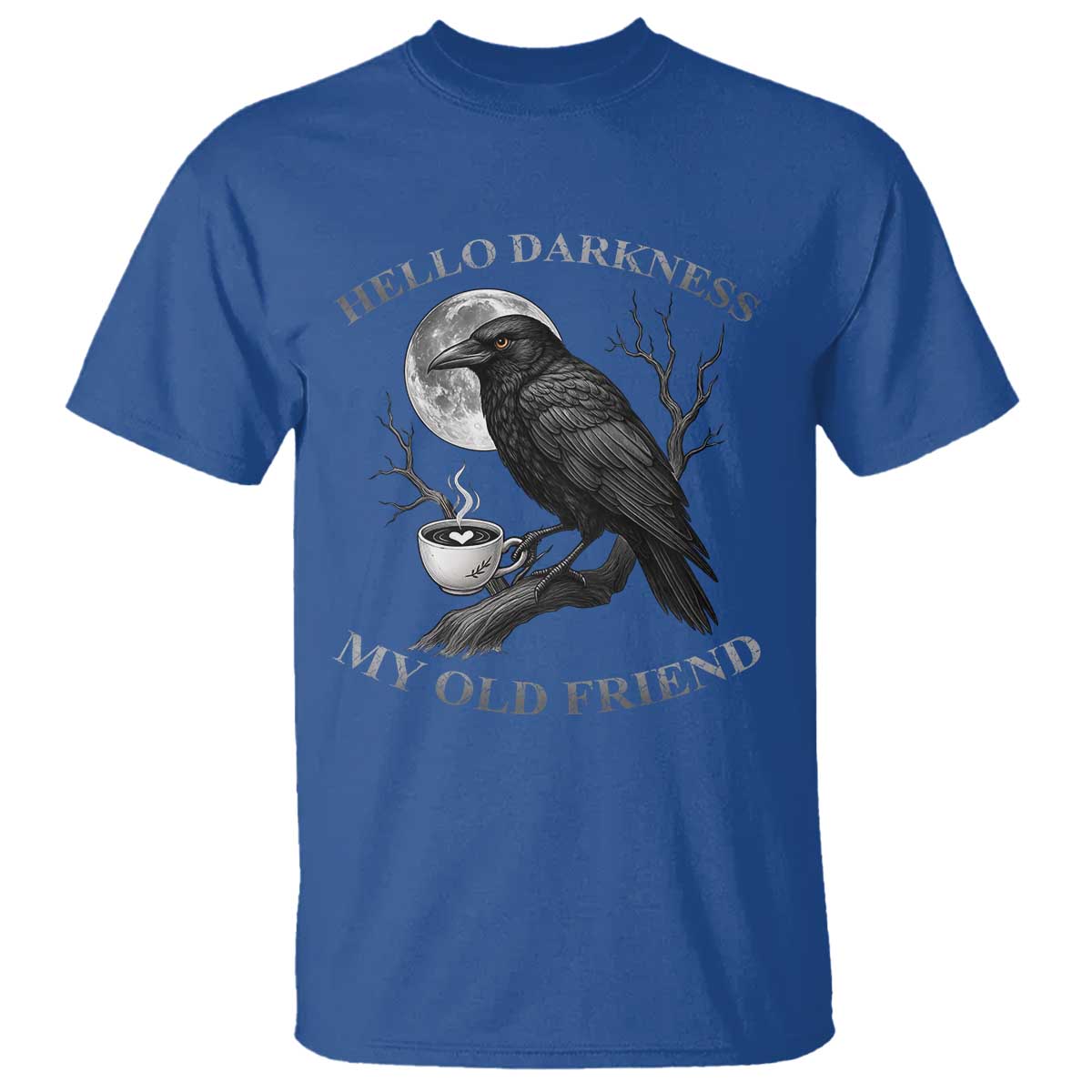 Funny Crow Coffee T Shirt Raven Spooky Halloween Hello Darkness My Old Friend TS10 Royal Blue Print Your Wear