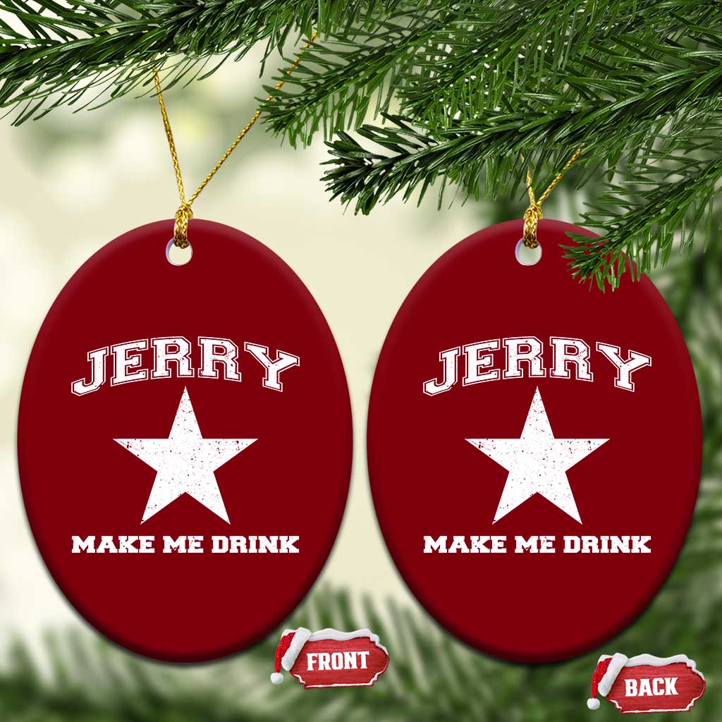 Jerry Makes Me Drink Ceramic Ornament Hilarious I Love DFC TS10 Print Your Wear