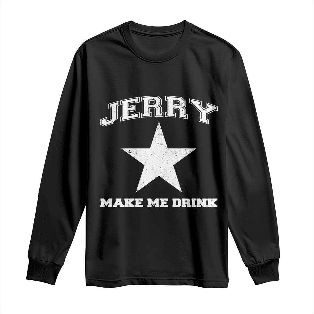 Jerry Makes Me Drink Long Sleeve Shirt Hilarious I Love Dallas TS10 Black Print Your Wear