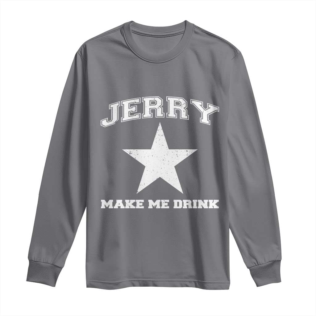 Jerry Makes Me Drink Long Sleeve Shirt Hilarious I Love Dallas TS10 Charcoal Print Your Wear