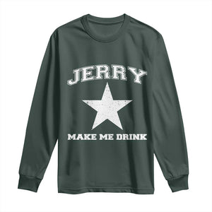Jerry Makes Me Drink Long Sleeve Shirt Hilarious I Love Dallas TS10 Dark Forest Green Print Your Wear