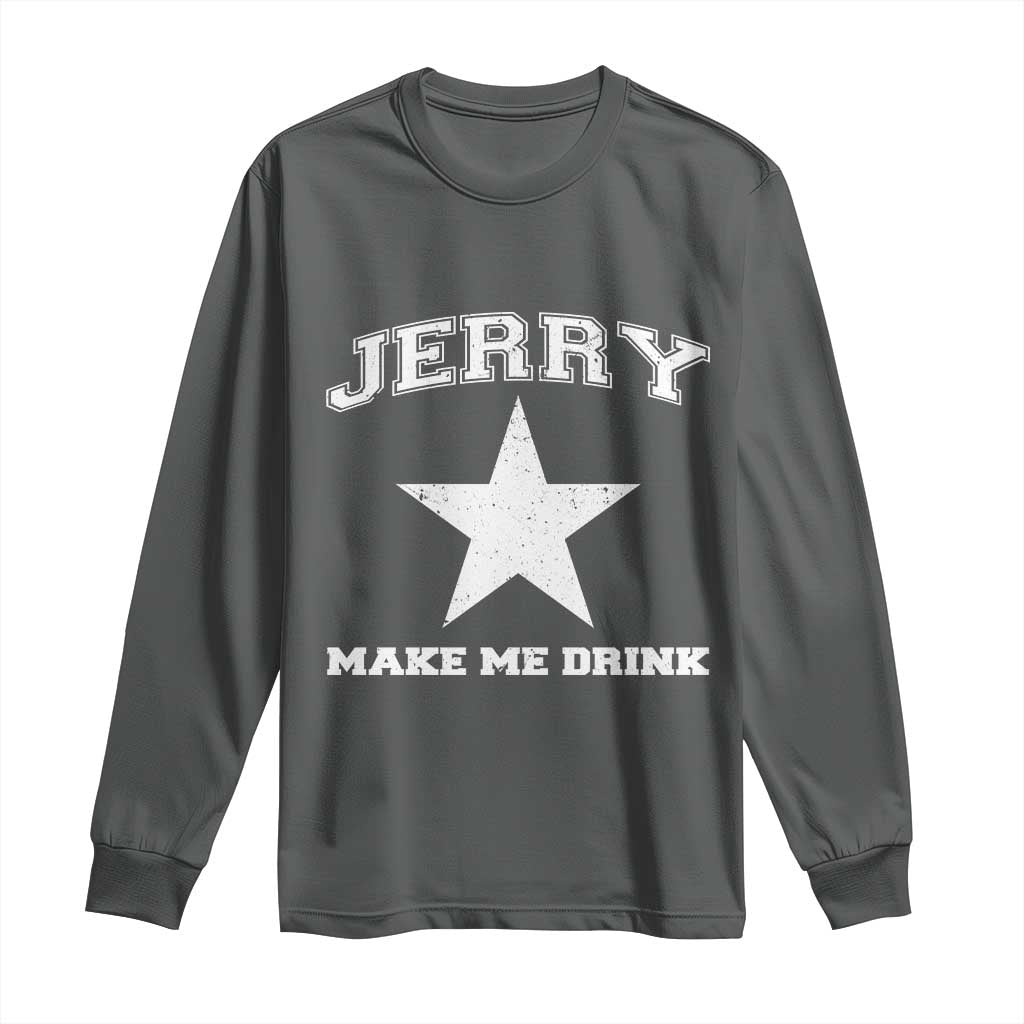 Jerry Makes Me Drink Long Sleeve Shirt Hilarious I Love Dallas TS10 Dark Heather Print Your Wear