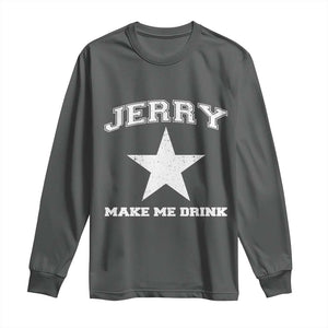 Jerry Makes Me Drink Long Sleeve Shirt Hilarious I Love Dallas TS10 Dark Heather Print Your Wear